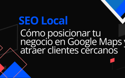 SEO Local: Cómo posicionar tu negocio en Google Maps y atraer clientes cercanos
