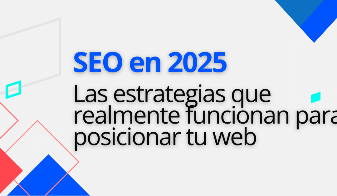 SEO en 2025: Las estrategias que realmente funcionan para posicionar tu web